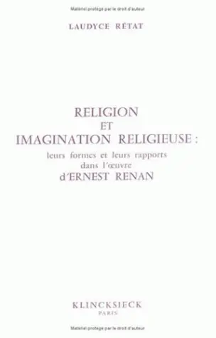 Religion et imagination religieuse : leurs formes et leurs rapports dans l'oeuvre d'Ernest Renan