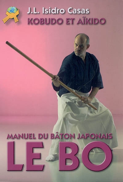 Le bo : manuel du bâton japonais : kobudo et aïkido