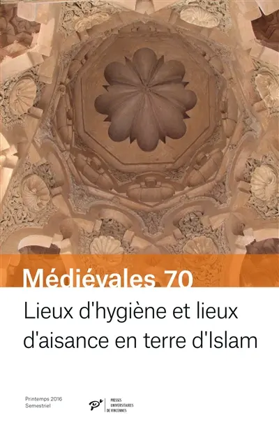 Médiévales, n° 70. Lieux d'hygiène et lieux d'aisance en terre d'islam