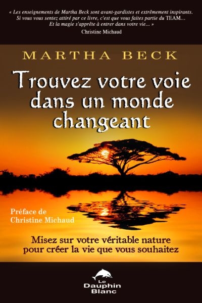 Trouvez votre voie dans un monde changeant : misez sur votre véritable nature pour créer la vie que vous souhaitez