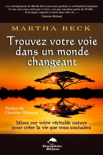 Trouvez votre voie dans un monde changeant : misez sur votre véritable nature pour créer la vie que vous souhaitez
