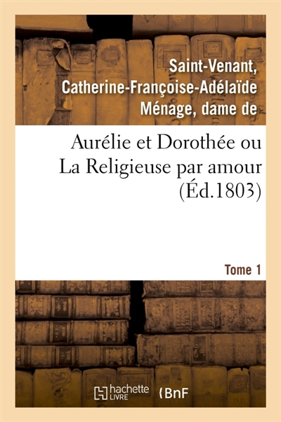 Aurélie et Dorothée ou La Religieuse par amour. Tome 1