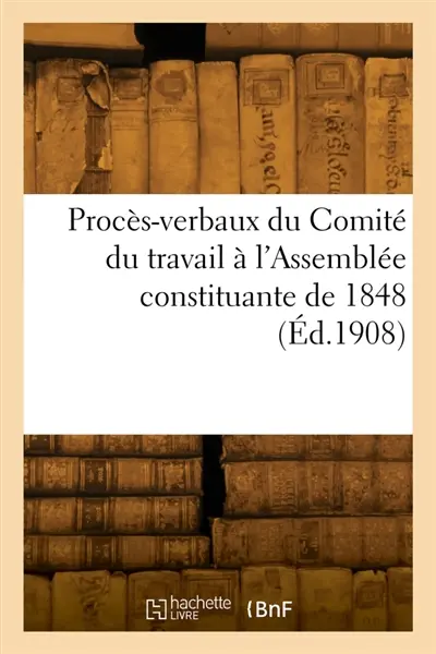 Procès-verbaux du Comité du travail à l'Assemblée constituante de 1848