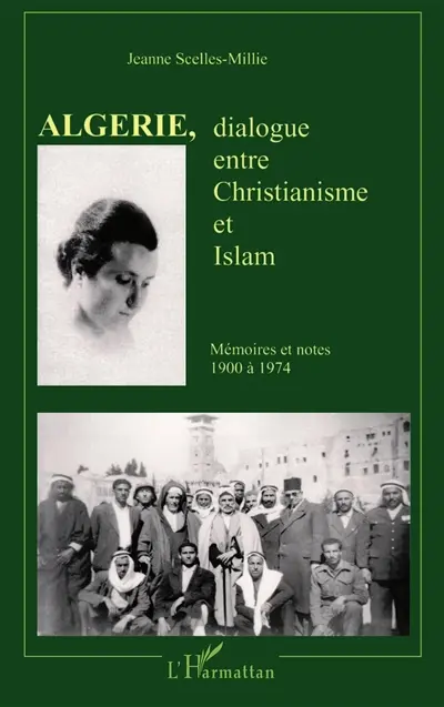 Algérie, dialogue entre christianisme et islam : une approche humaniste des rapports méditerranéens : mémoire et notes (1900 à 1974)