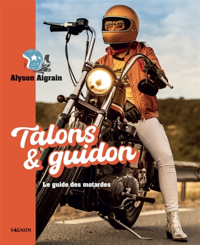 Talons & guidon : le guide des motardes