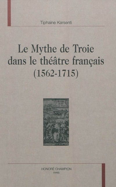 Le mythe de Troie dans le théâtre français : 1562-1715