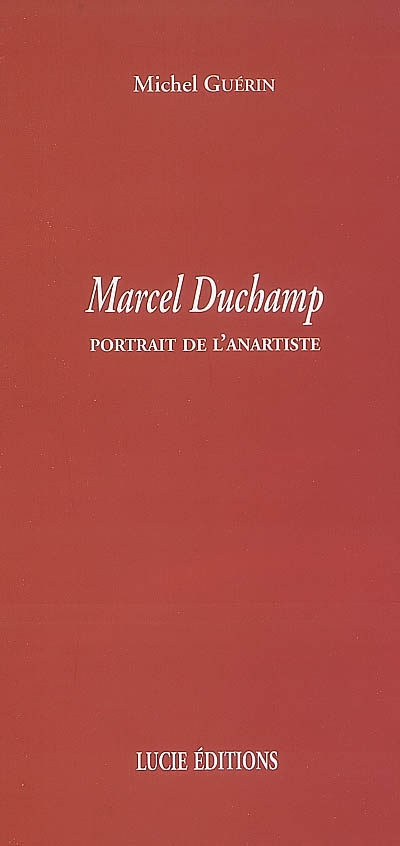 Marcel Duchamp : portrait de l'anartiste