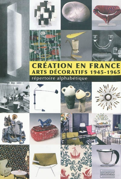 Création en France : arts décoratifs 1945-1965 : répertoire alphabétique