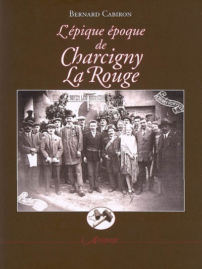 L'épique époque de Charcigny la rouge ou La véridique, exemplaire et glorieuse histoire des faits et gestes du dissident quartier nord de Poligny... : un récit