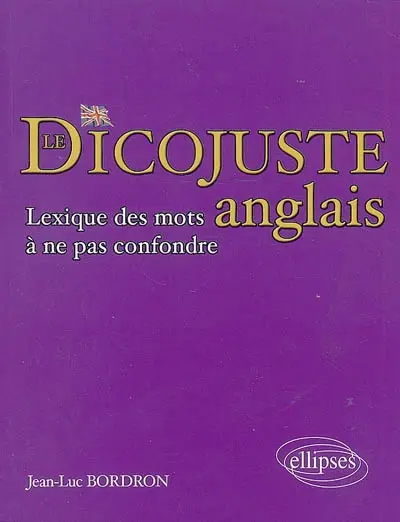 Le dicojuste anglais : lexique des mots à ne pas confondre