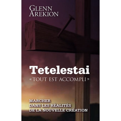 Tetelestai : tout est accompli : marcher dans les réalités de la nouvelle création