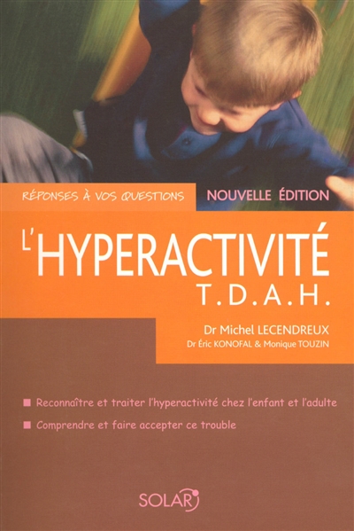 L'hyperactivité : T.D.A.H. : reconnaître et traiter l'hyperactivité chez l'enfant et l'adulte, comprendre et faire accepter ce trouble