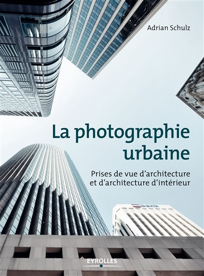 La photographie urbaine : prises de vue d'architecture et d'architecture d'intérieur