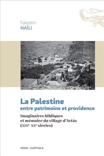 La Palestine entre patrimoine et providence : imaginaires bibliques et mémoire du village d'Artâs (XIXe-XXe siècles)