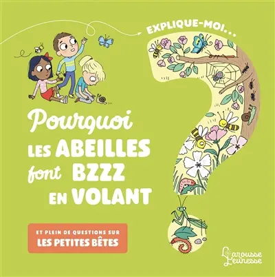 Explique-moi... Pourquoi les abeilles font bzzz en volant ? : et plein de questions sur les petites bêtes