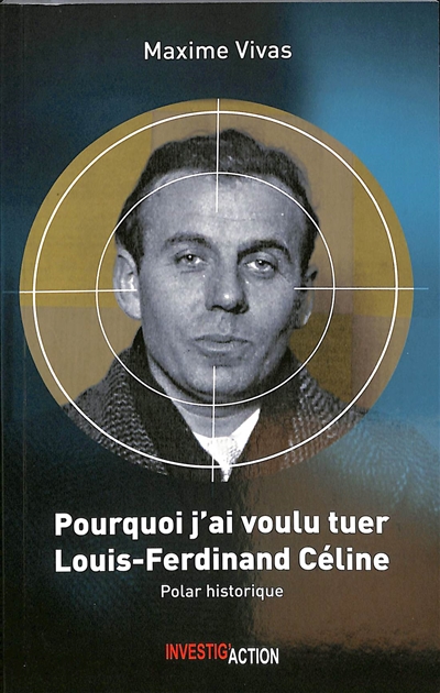 Pourquoi j'ai voulu tuer Louis-Ferdinand Céline : polar historique