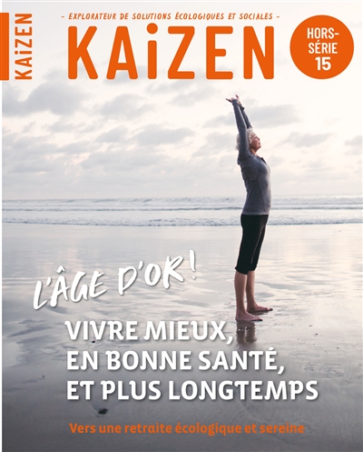 Kaizen, hors-série, n° 15. L'âge d'or ! : vivre mieux, en bonne santé, et plus longtemps : vers une retraite écologique et sereine