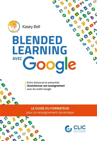 Blended learning avec Google : le guide du formateur pour un enseignement dynamique : entre distanciel et présentiel, révolutionnez votre enseignement avec les outils Google