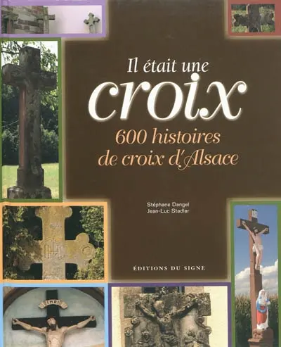Il était une croix : 600 histoires de croix d'Alsace
