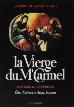 La Vierge du Mont-Carmel : mystère et prophétie : Elie, Thérèse d'Avila, Fatima
