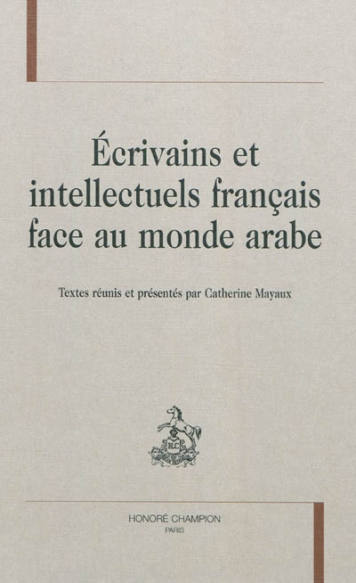 Ecrivains et intellectuels français face au monde arabe