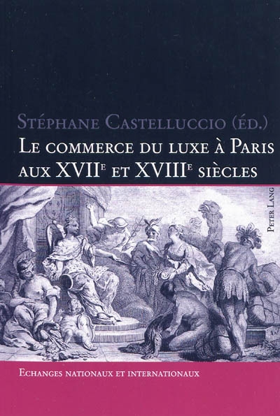 Le commerce de luxe à Paris aux XVIIe et XVIIIe siècles : échanges nationaux et internationaux