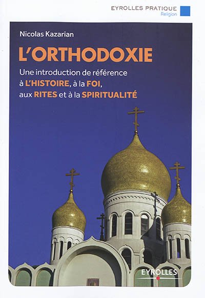 L'orthodoxie : une introduction de référence à l'histoire, à la foi, aux rites et à la spiritualité