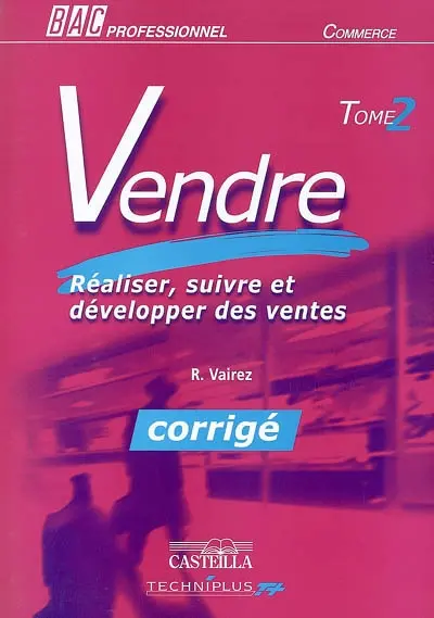 Vendre bac professionnel commerce : corrigé. Vol. 2. Réaliser, suivre et développer des ventes