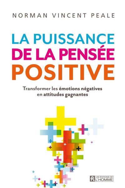 La puissance de la pensée positive : transformer les émotions négatives en attitudes gagnantes