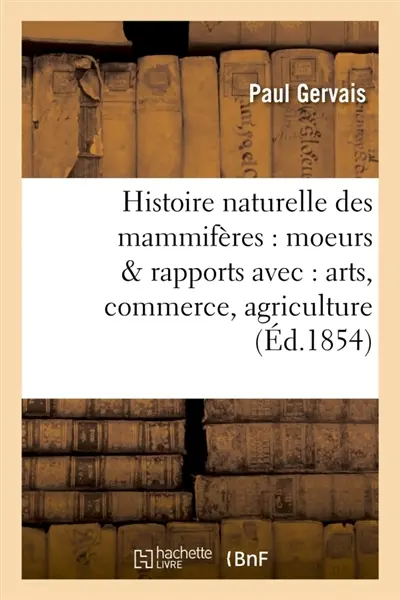 Histoire naturelle des mammifères : avec l'indication de leurs moeurs et de leurs rapports : avec les arts, le commerce et l'agriculture. Carnivores, proboscidiens, jumentés, bisulques