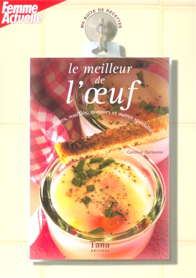 Le meilleur de l'oeuf : omelettes, soufflés, mousses et autres spécialités