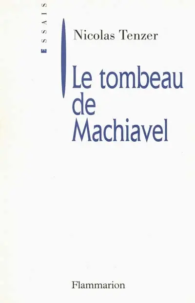 Le tombeau de Machiavel : de la corruption intellectuelle de la politique