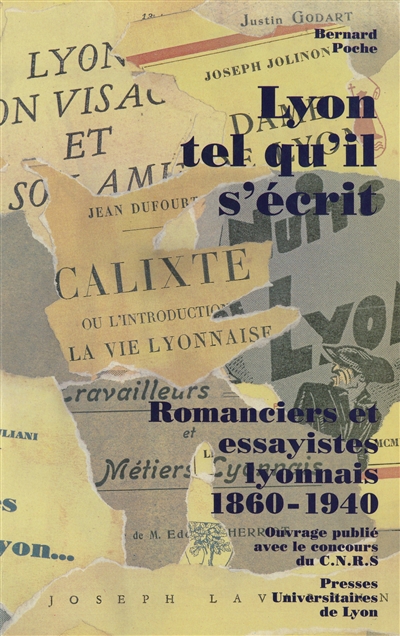 Lyon tel qu'il s'écrit : romanciers et essayistes lyonnais, 1860-1940