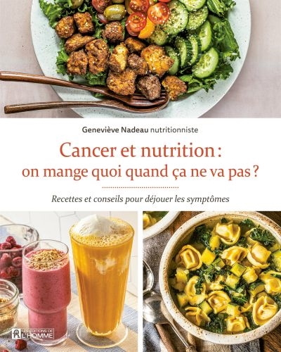 Cancer et nutrition : on mange quoi quand ça ne va pas ? : Recettes et conseils pour déjouer les symptômes