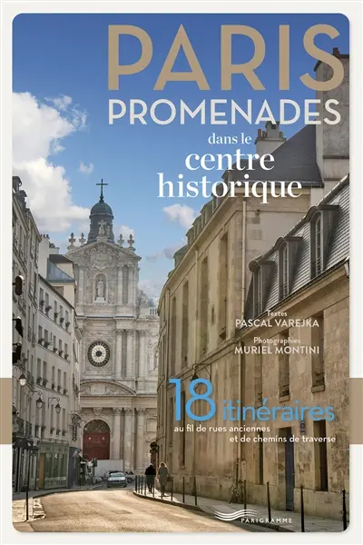 Paris : promenades dans le centre historique : 18 itinéraires au fil de rues anciennes et de chemins de traverse