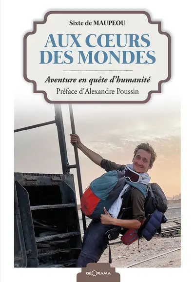 Aux coeurs des mondes : aventure en quête d'humanité Aux coeurs des mondes : aventure en quête d'humanité