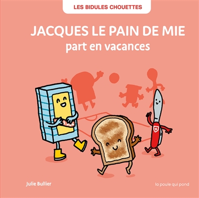 Les bidules chouettes. Jacques le pain de mie part en vacances