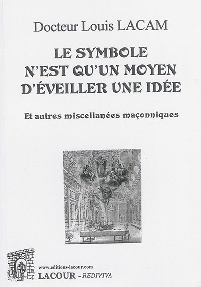 Le symbole n'est qu'un moyen d'éveiller une idée : et autres miscellanées maçonniques