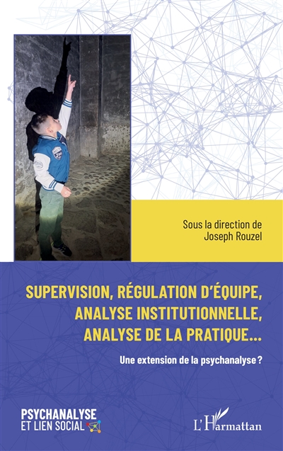 Supervision, régulation d'équipe, analyse institutionnelle, analyse de la pratique... : une extension de la psychanalyse ?