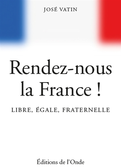 Rendez-nous la France ! :...