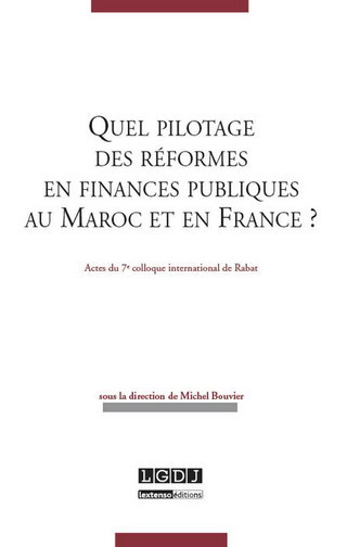 Quel pilotage des réformes en finances publiques au Maroc et en France ? : actes du 7e colloque international de Rabat, 13 et 14 septembre 2013
