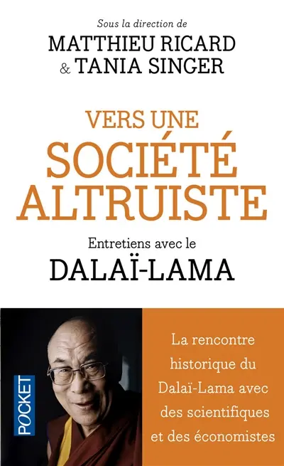 Vers une société altruiste : entretiens avec la Dalaï-Lama : conversations sur l'altruisme et la compassion réunissant sa sainteté le Dalaï-lama, des scientifiques et des économistes