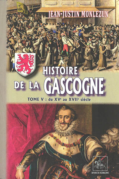Histoire de la Gascogne depuis les temps les plus reculés jusqu'à nos jours. Vol. 5. Du XVe au XVIIe siècle
