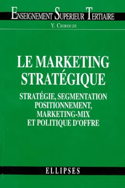 Le marketing stratégique : stratégie, segmentation, positionnement, marketing-mix et politique d'offre