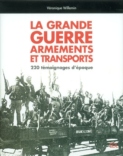 La Grande Guerre : armements et transports : 220 témoignages d'époque