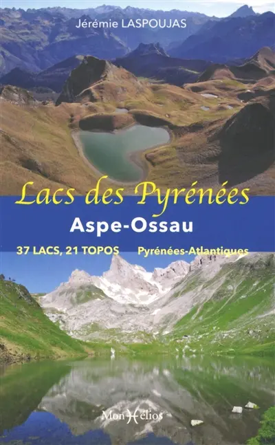 Lacs des Pyrénées. Aspe-Ossau : 37 lacs, 21 topos : Pyrénées-Atlantiques