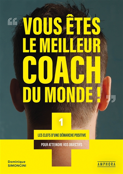 Vous êtes le meilleur coach du monde !. Vol. 1. Les clés d'une démarche positive pour atteindre vos objectifs
