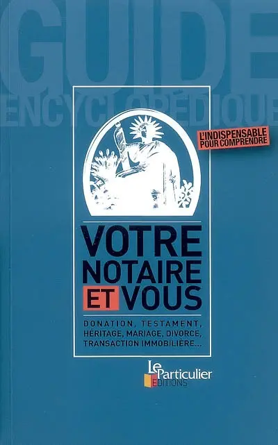 Votre notaire et vous : guide encyclopédique