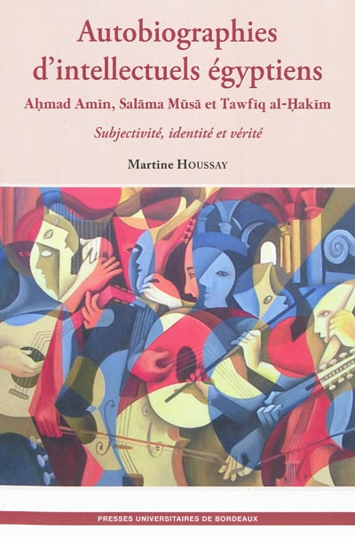Autobiographies d'intellectuels égyptiens : Ahmad Amin, Salama Musa et Tawfiq al-Hakim : subjectivité, identité et vérité
