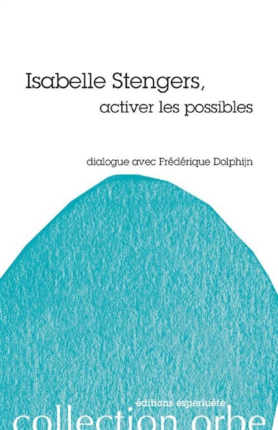 Isabelle Stengers, activer les possibles : dialogue avec Frédérique Dolphijn